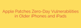 Apple Patches Zero-Day Vulnerabilities in Older iPhones and iPads