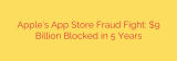 Apple’s App Store Fraud Fight: $9 Billion Blocked in 5 Years