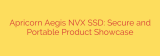 Apricorn Aegis NVX SSD: Secure and Portable Product Showcase