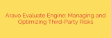 Aravo Evaluate Engine: Managing and Optimizing Third-Party Risks