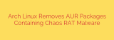 Arch Linux Removes AUR Packages Containing Chaos RAT Malware