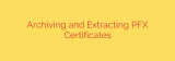Archiving and Extracting PFX Certificates