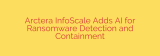 Arctera InfoScale Adds AI for Ransomware Detection and Containment
