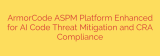 ArmorCode ASPM Platform Enhanced for AI Code Threat Mitigation and CRA Compliance