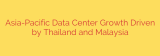 Asia-Pacific Data Center Growth Driven by Thailand and Malaysia