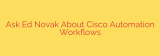 Ask Ed Novak About Cisco Automation Workflows