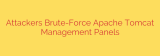 Attackers Brute-Force Apache Tomcat Management Panels