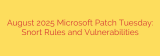 August 2025 Microsoft Patch Tuesday: Snort Rules and Vulnerabilities