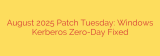 August 2025 Patch Tuesday: Windows Kerberos Zero-Day Fixed