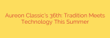 Aureon Classic’s 36th: Tradition Meets Technology This Summer