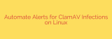 Automate Alerts for ClamAV Infections on Linux