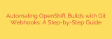 Automating OpenShift Builds with Git Webhooks: A Step-by-Step Guide