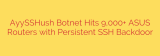 AyySSHush Botnet Hits 9,000+ ASUS Routers with Persistent SSH Backdoor