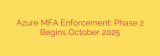 Azure MFA Enforcement: Phase 2 Begins October 2025