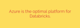 Azure is the optimal platform for Databricks.