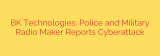 BK Technologies: Police and Military Radio Maker Reports Cyberattack