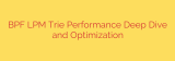 BPF LPM Trie Performance Deep Dive and Optimization