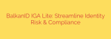 BalkanID IGA Lite: Streamline Identity Risk & Compliance