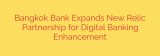 Bangkok Bank Expands New Relic Partnership for Digital Banking Enhancement
