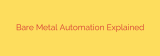 Bare Metal Automation Explained
