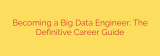 Becoming a Big Data Engineer: The Definitive Career Guide