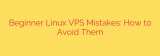 Beginner Linux VPS Mistakes: How to Avoid Them