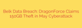 Belk Data Breach: DragonForce Claims 150GB Theft in May Cyberattack