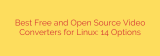 Best Free and Open Source Video Converters for Linux: 14 Options