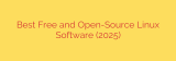 Best Free and Open-Source Linux Software (2025)
