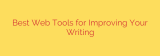 Best Web Tools for Improving Your Writing
