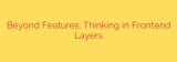 Beyond Features: Thinking in Frontend Layers