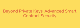 Beyond Private Keys: Advanced Smart Contract Security