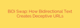 BiDi Swap: How Bidirectional Text Creates Deceptive URLs