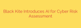 Black Kite Introduces AI for Cyber Risk Assessment