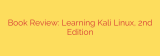 Book Review: Learning Kali Linux, 2nd Edition