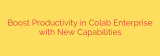 Boost Productivity in Colab Enterprise with New Capabilities
