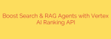 Boost Search & RAG Agents with Vertex AI Ranking API
