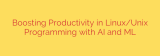 Boosting Productivity in Linux/Unix Programming with AI and ML