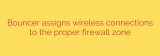 Bouncer assigns wireless connections to the proper firewall zone