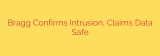 Bragg Confirms Intrusion, Claims Data Safe