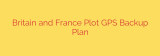 Britain and France Plot GPS Backup Plan