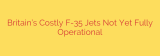 Britain’s Costly F-35 Jets Not Yet Fully Operational