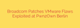 Broadcom Patches VMware Flaws Exploited at Pwn2Own Berlin