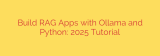 Build RAG Apps with Ollama and Python: 2025 Tutorial