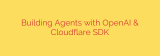 Building Agents with OpenAI & Cloudflare SDK