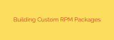 Building Custom RPM Packages