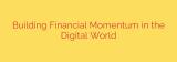 Building Financial Momentum in the Digital World