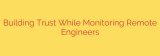 Building Trust While Monitoring Remote Engineers