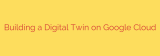 Building a Digital Twin on Google Cloud