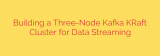 Building a Three-Node Kafka KRaft Cluster for Data Streaming